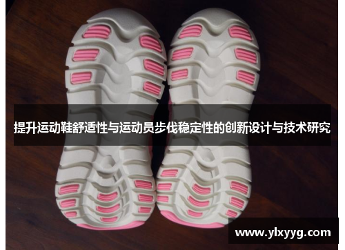 提升运动鞋舒适性与运动员步伐稳定性的创新设计与技术研究